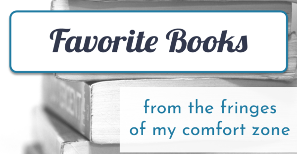 Favorite Books from the Fringes of my Comfort Zone