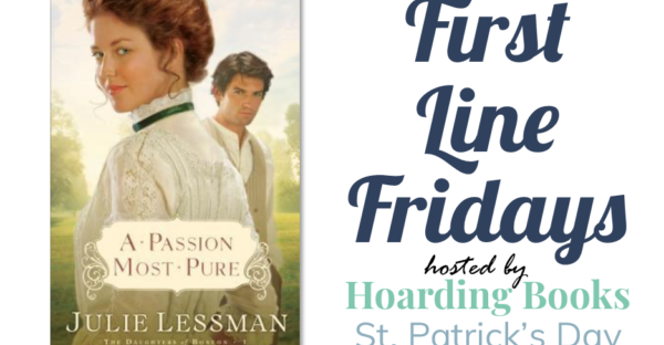 First Line Fridays special St. Patrick's Day edition hosted by Hoarding Books featuring A Passion Most Pure by Julie Lessman on Faithfully Bookish